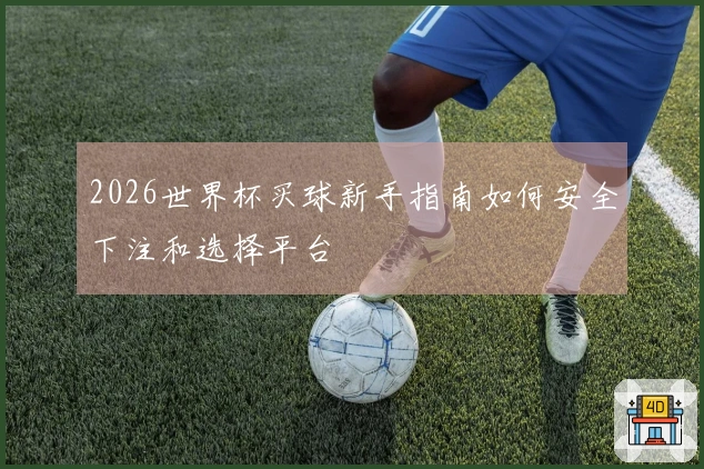 2026世界杯买球新手指南如何安全下注和选择平台