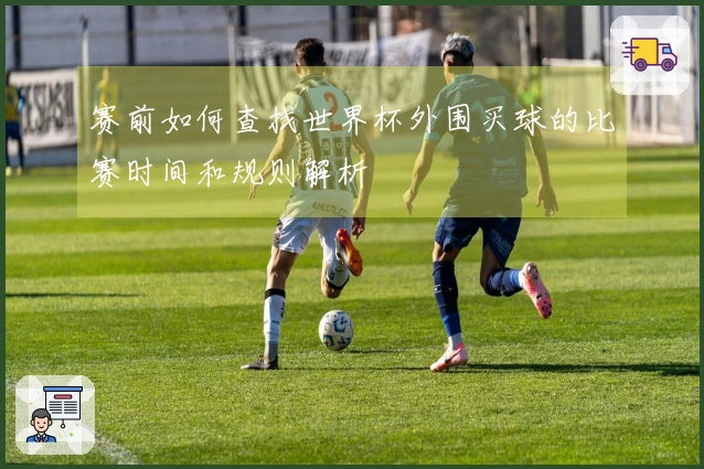 赛前如何查找世界杯外围买球的比赛时间和规则解析