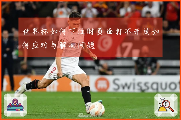 世界杯如何下注时页面打不开该如何应对与解决问题