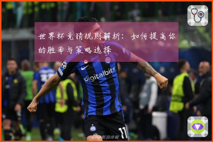 世界杯竞猜规则解析：如何提高你的胜率与策略选择