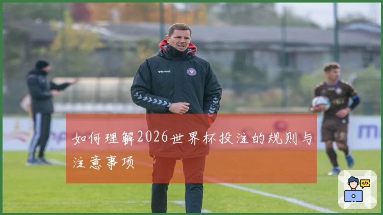 如何理解2026世界杯投注的规则与注意事项