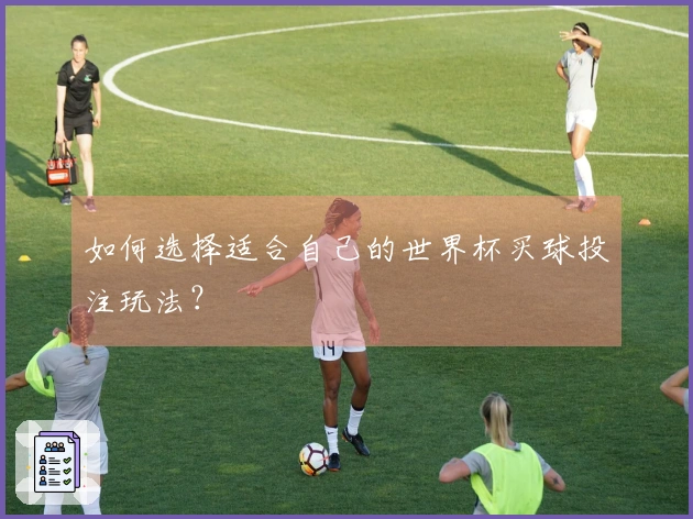 如何选择适合自己的世界杯买球投注玩法？