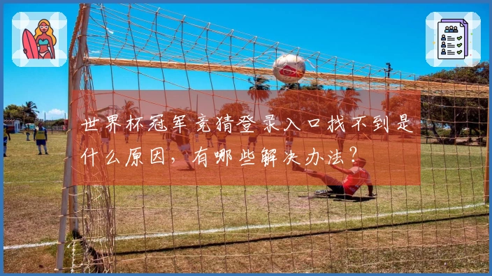 世界杯冠军竞猜登录入口找不到是什么原因，有哪些解决办法？