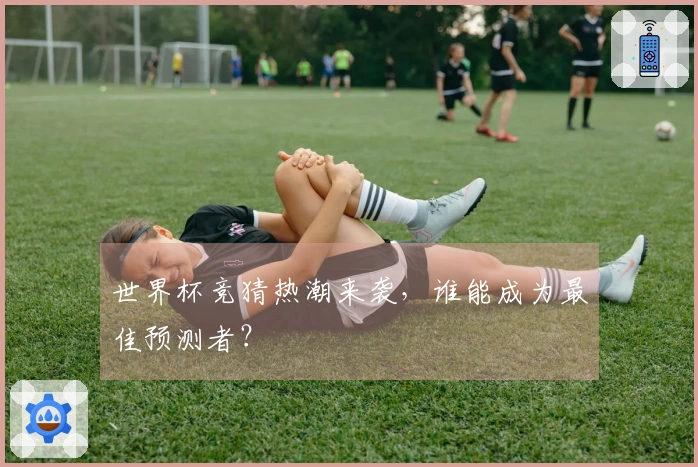 世界杯竞猜热潮来袭，谁能成为最佳预测者？