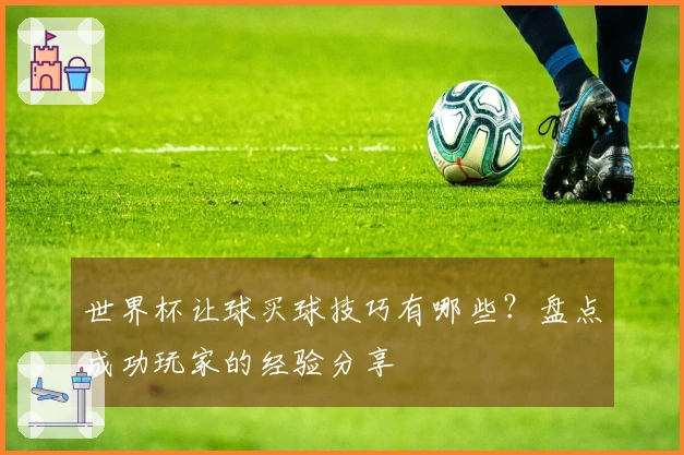 世界杯让球买球技巧有哪些?盘点成功玩家的经验分享