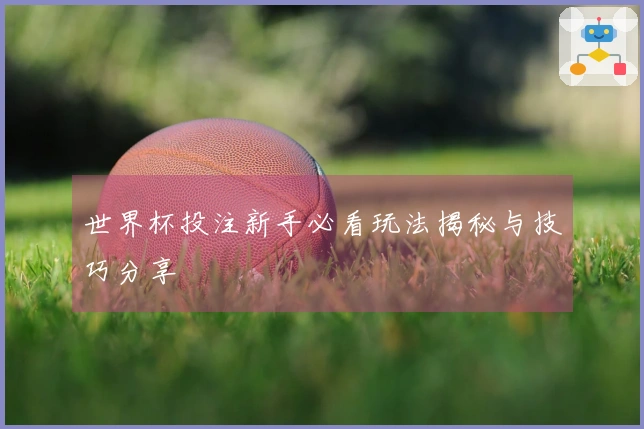 世界杯投注新手必看玩法揭秘与技巧分享